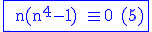 \textrm \fbox{ \blue n(n^4-1) \equiv 0 (5)}